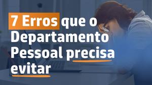 7 Erros na Folha de Pagamento que o DP não pode ignorar
